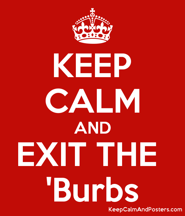 Keep calm and exit the ‘burbs!